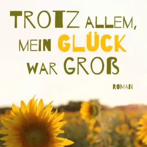 Trotz allem mein Glück war gross