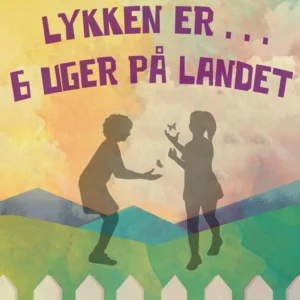 Lykken er - 6 uger på landet