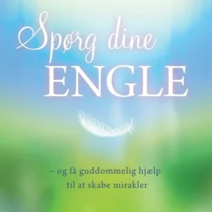 Spørg dine engle - og få guddommelig hjælp til at skabe mirakler