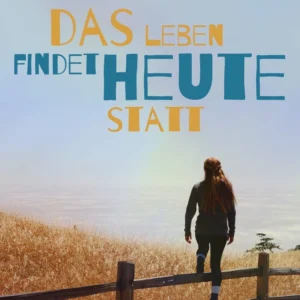 Das Leben findet heute statt