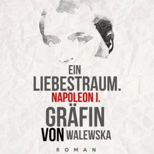 Ein Liebestraum. Napoleon I. Gräfin von Walewska
