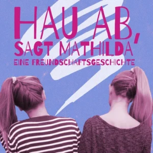 Hau ab, sagt Mathilda : eine Freundschaftsgeschichte