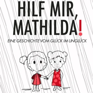 Hilf mir, Mathilda! : eine Geschichte vom Glück im Unglück