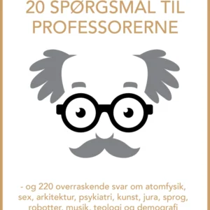 20 spørgsmål til professorerne - og 220 overraskende svar om atomfysik, sex, arkitektur, psykiatri, kunst, jura, sprog, robotter, musik, teologi og demografi