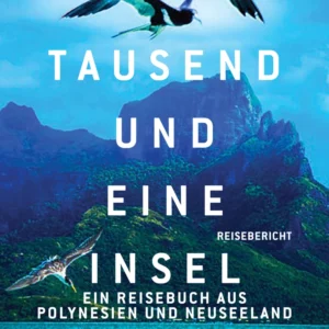 Tausend und eine Insel. Ein Reisebuch aus Polynesien und Neuseeland