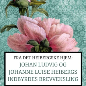 Fra det Heibergske hjem: Johan Ludvig og Johanne Luise Heibergs indbyrdes brevveksling