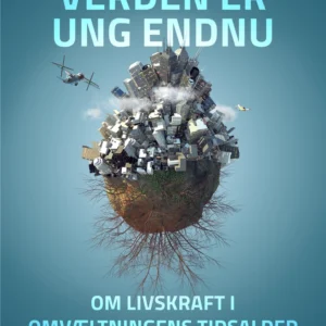 Verden er ung endnu: Om livskraft i omvæltningens tidsalder