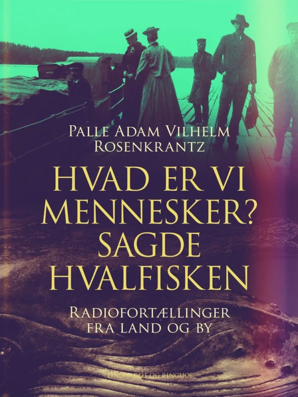 Hvad er vi mennesker? sagde hvalfisken : radiofortællinger fra land og by