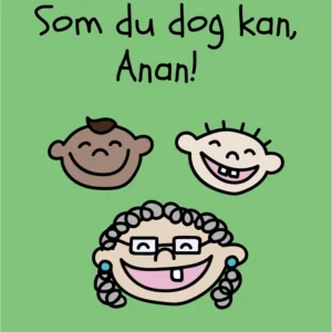 Som du dog kan, Anan!