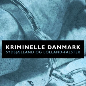 Kriminelle Danmark. Sydsjælland & Lolland-Falster
