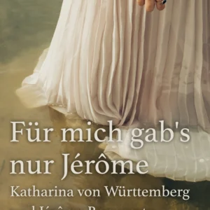 Für mich gab&apos;s nur JérÃ´me - Katharina von Württemberg und JérÃ´me Bonaparte