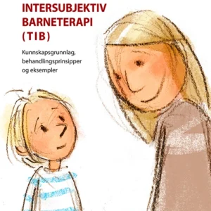 Håndbok i tidsavgrenset intersubjektiv barneterapi (TIB) : kunnskapsgrunnlag, behandlingsprinsipper og eksempler