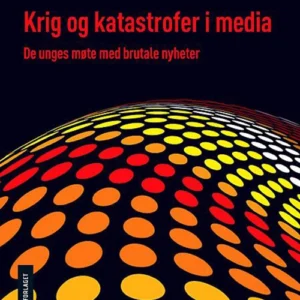 Krig og katastrofer i media : de unges møte med brutale nyheter