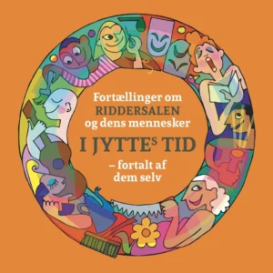Fortællinger om RIDDERSALEN og dens mennesker I JYTTEs TID  -  fortalt af dem selv